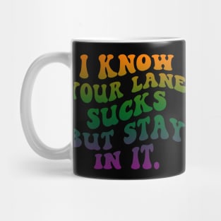 I Know your lane sucks but stay in it Mug